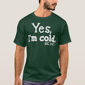 Ja, ich bin Cold Me 24 7 immer kalt  T-Shirt