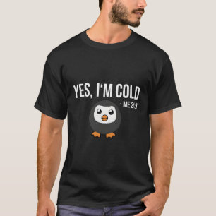 Ja, ich bin Cold Me 24 7 Pinguin immer frieren T-Shirt