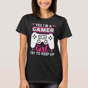 Ja, ICH BIN EIN Gamer Mädchen, versuche Schritt zu T-Shirt