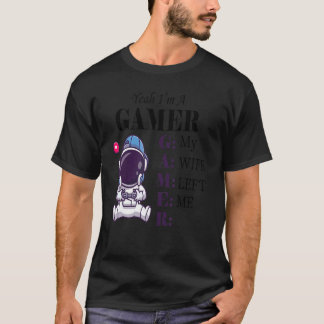 Ja, ich bin ein Gamer Meine Ehefrau Verließ mich S T-Shirt