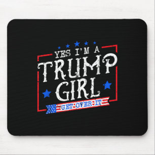 Ja, ich bin ein Trump-Mädchen, komm darüber hinweg Mousepad