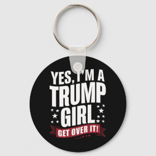 Ja, ich bin ein Trump-Mädchen, komm darüber hinweg Schlüsselanhänger