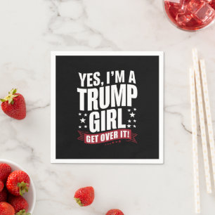 Ja, ich bin ein Trump-Mädchen, komm darüber hinweg Serviette
