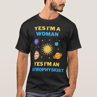 Ja, ich bin eine Frau, ja ich bin eine Astrophysik T-Shirt