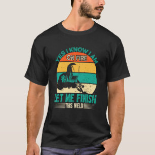 Ja, ich bin Feuer Gelassen Finish Weld Welder T-Shirt
