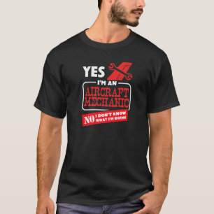 Ja, ich bin Flugzeugmechaniker, nein, ich weiß nic T-Shirt