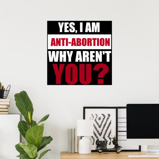 Ja, ich bin gegen Abtreibung, warum bist du nicht? Poster (Heimbüro)
