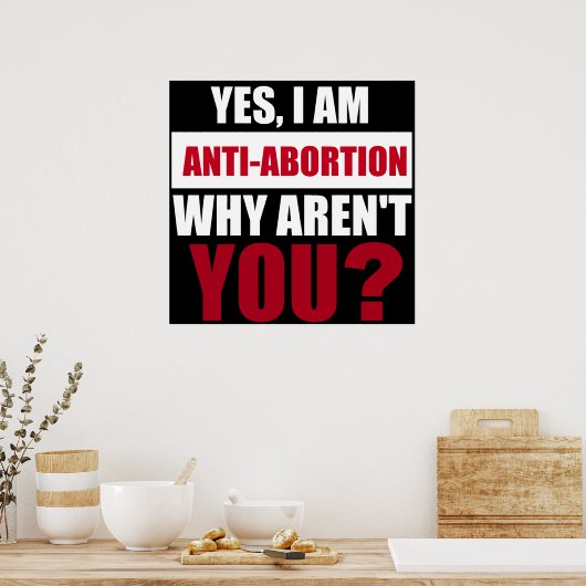Ja, ich bin gegen Abtreibung, warum bist du nicht? Poster (Küche)