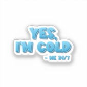 Ja, ich bin kalt - Me 24/7 Aufkleber (Vorderseite)