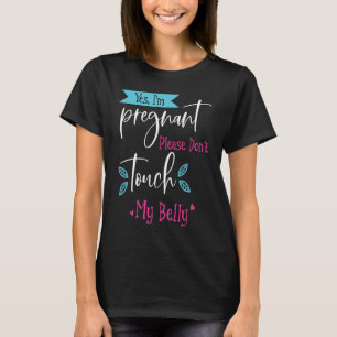 Ja, ich bin schwanger, bitte berühren Sie meinen B T-Shirt