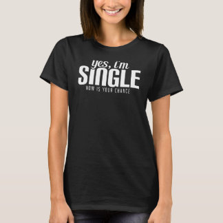 Ja, ich bin Single. Jetzt ist deine Chance bereit T-Shirt