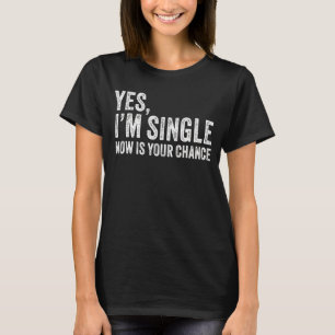 Ja, ich bin Single Jetzt ist Ihre Chance Funny Ver T-Shirt