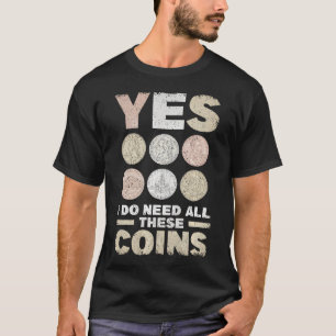 Ja, ich brauche all diese Münzen Münzsammler Numis T-Shirt