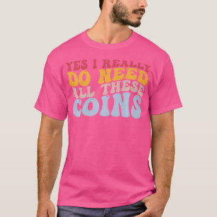 Ja, ich brauche all diese Münzen Sammlermünzen Col T-Shirt