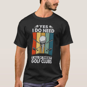 Ja, ich brauche alle diese Golfklubs Golfer 1 T-Shirt