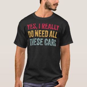 Ja, ich brauche wirklich all diese Autos Funny Car T-Shirt