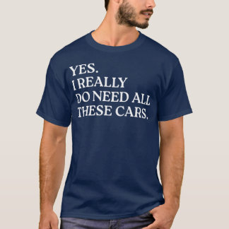 Ja, ich brauche wirklich all diese Autos Lustiges T-Shirt