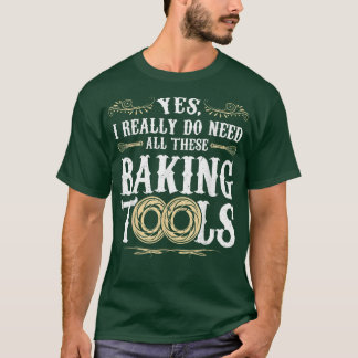 Ja, ich brauche wirklich all diese Backwerkzeuge T-Shirt
