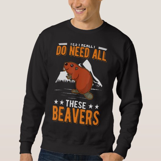Ja, ich brauche wirklich all diese Biber Sweatshirt (Vorderseite)