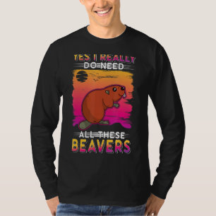 Ja, ich brauche wirklich all diese Biber T-Shirt