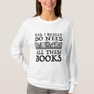 Ja, ich brauche wirklich all diese Bücher T-Shirt