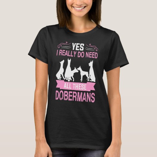 Ja, ich brauche wirklich all diese Dobermans T-Shirt (Vorderseite)