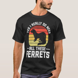 Ja, ich brauche wirklich all diese Frettchen 1 T-Shirt