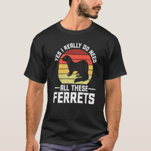 Ja, ich brauche wirklich all diese Frettchen  1 T-Shirt