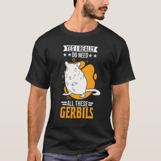 Ja, ich brauche wirklich all diese Gerbils 1 T-Shirt
