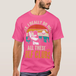 Ja, ich brauche wirklich all diese Golfclubs T-Shirt