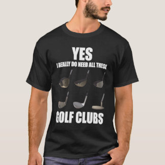 Ja, ich brauche wirklich all diese Golfklubs T-Shirt