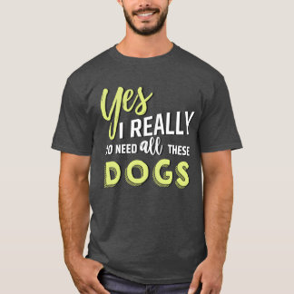 Ja, ich brauche wirklich all diese Hunde Freund Fr T-Shirt