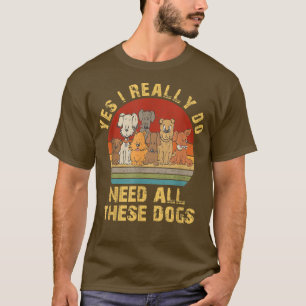 Ja, ich brauche wirklich all diese Hunde Funny Dog T-Shirt