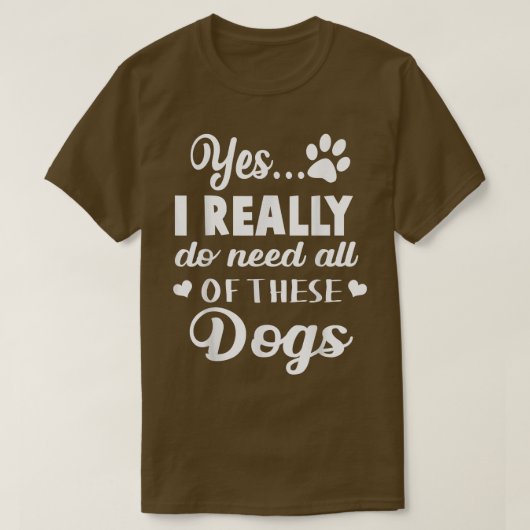 Ja, ich brauche wirklich all diese Hunde T-Shirt (Design vorne)