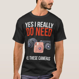 Ja, ich brauche wirklich all diese Kameras. T-Shirt