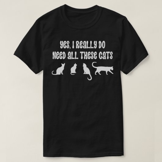 Ja, ich brauche wirklich all diese Katzen 5 T-Shirt (Design vorne)