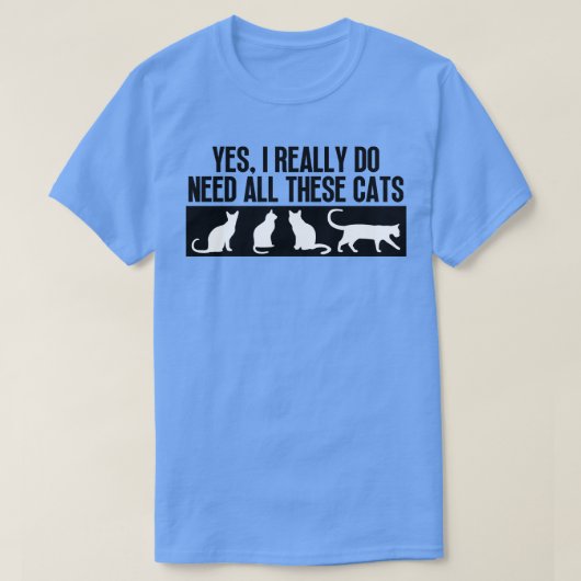 Ja, ich brauche wirklich all diese Katzen 7 T-Shirt (Design vorne)