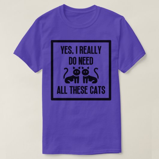 Ja, ich brauche wirklich all diese Katzen 9 T-Shirt (Design vorne)