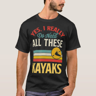 Ja, ich brauche wirklich all diese Kayaks Funny Re T-Shirt