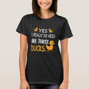 Ja, ich brauche wirklich all diese Niedlichen Ente T-Shirt