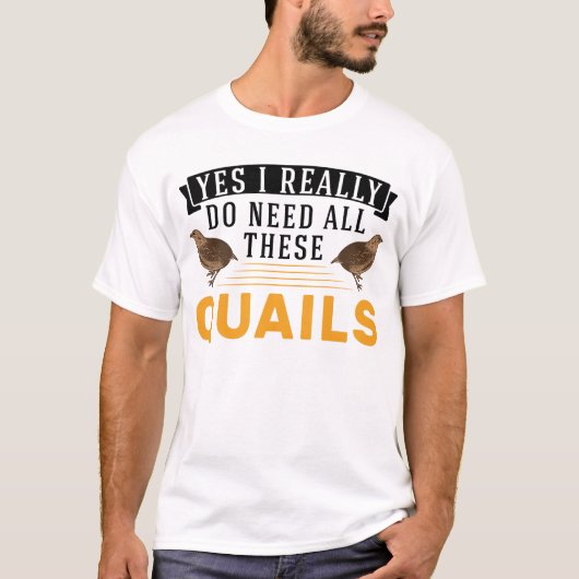 Ja, ich brauche wirklich all diese Quails T-Shirt (Vorderseite)