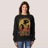 Ja, ich brauche wirklich all diese Reptilien 1 Sweatshirt (Vorne ganz)