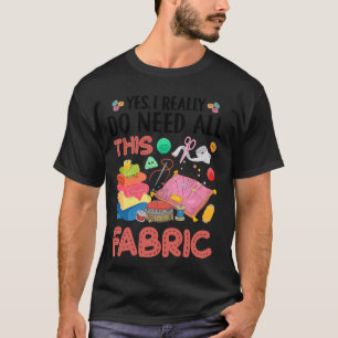 Ja, ich brauche wirklich all diese Stoff Quilting T-Shirt