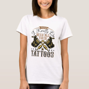 Ja, ich brauche wirklich all diese Tattoos Tattooo T-Shirt
