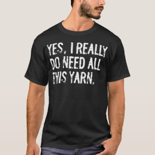 Ja, ich brauche wirklich all dieses Garn Lustiges T-Shirt