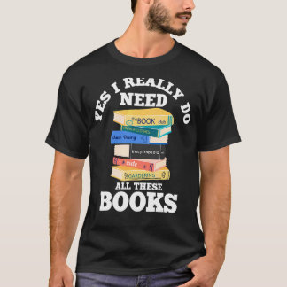 Ja, ich brauche wirklich alle diese Bücher lesen T-Shirt