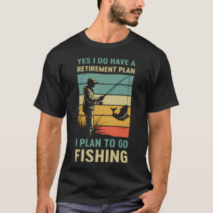 Ja, ich habe einen Rentenplan, ich plane angeln zu T-Shirt
