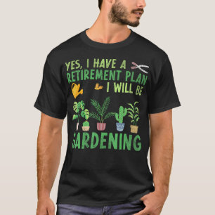 Ja, ich habe einen Rentenplan, ich werde gärtnern  T-Shirt