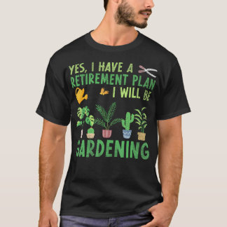 Ja, ich habe einen Rentenplan, ich werde gärtnern  T-Shirt