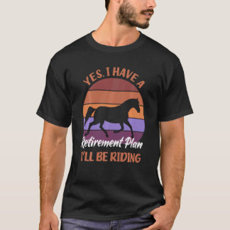 Ja, ich habe einen Rentenplan, ich werde reiten T-Shirt